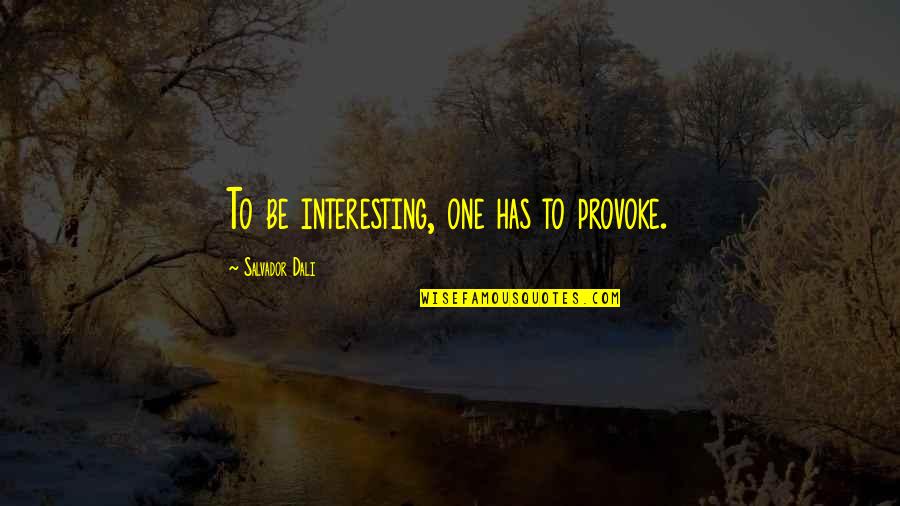 Podestas Quotes By Salvador Dali: To be interesting, one has to provoke.