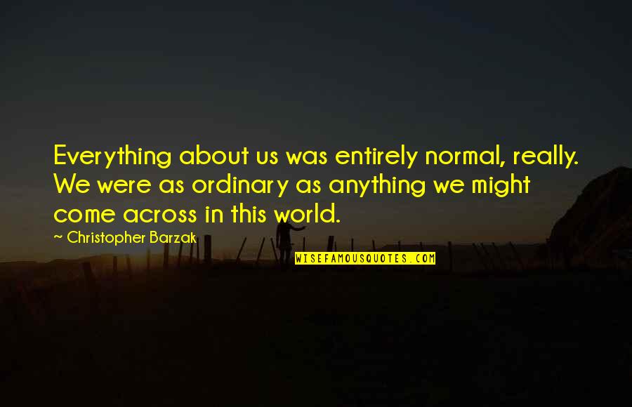 Podestas Twin Quotes By Christopher Barzak: Everything about us was entirely normal, really. We