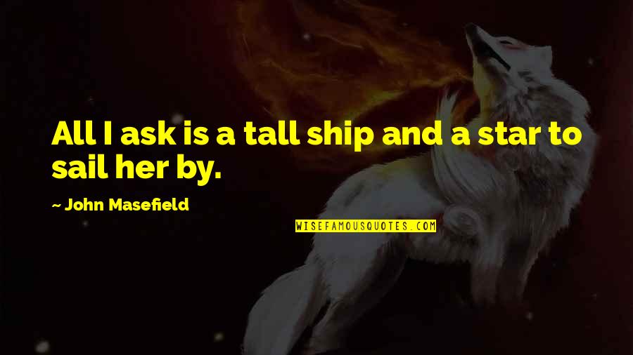 Podex 137 Quotes By John Masefield: All I ask is a tall ship and