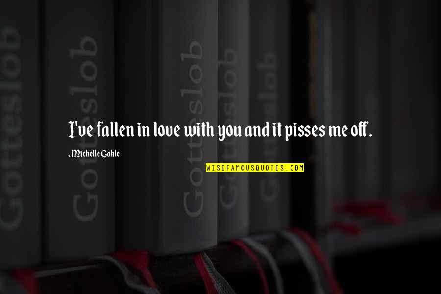 Podezelska Quotes By Michelle Gable: I've fallen in love with you and it Podezelska Quotes By Michelle Gable: I've fallen in love with you and it