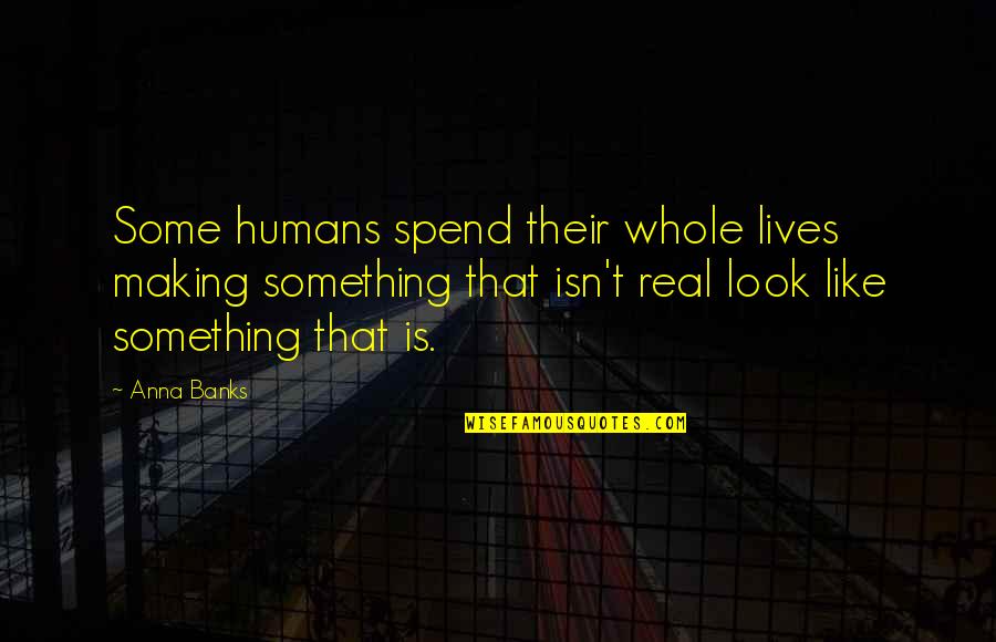 Podges Lawn Quotes By Anna Banks: Some humans spend their whole lives making something Podges Lawn Quotes By Anna Banks: Some humans spend their whole lives making something