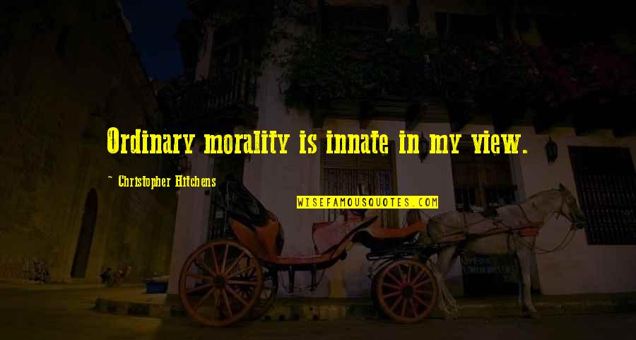 Podgier Quotes By Christopher Hitchens: Ordinary morality is innate in my view.