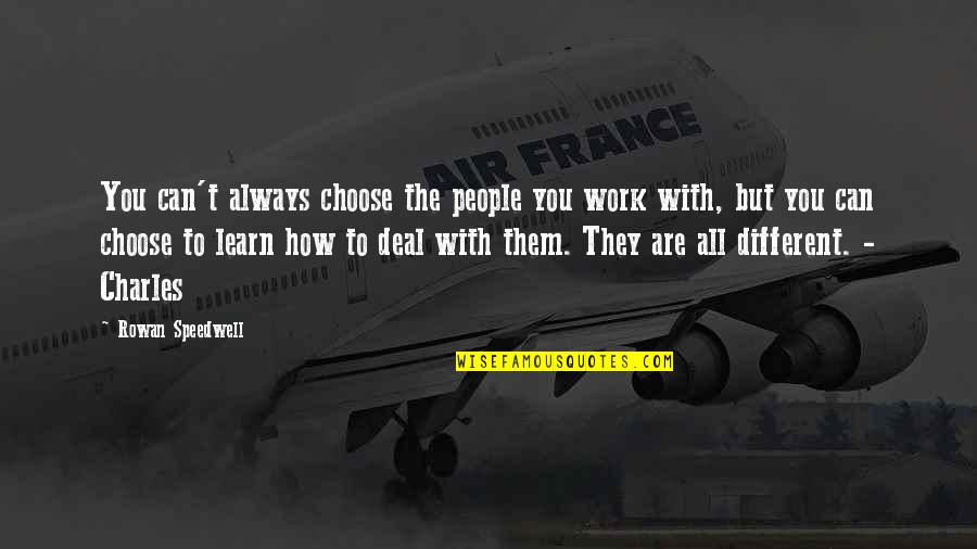 Podgier Quotes By Rowan Speedwell: You can't always choose the people you work