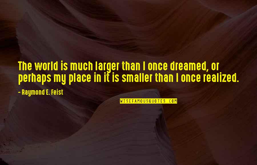 Podgorica Karadag Quotes By Raymond E. Feist: The world is much larger than I once