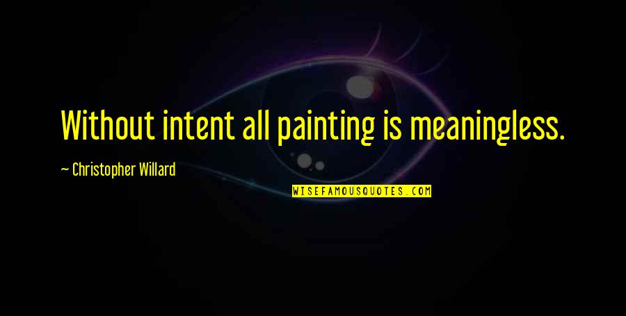 Podgorny Filmi Quotes By Christopher Willard: Without intent all painting is meaningless. Podgorny Filmi Quotes By Christopher Willard: Without intent all painting is meaningless.