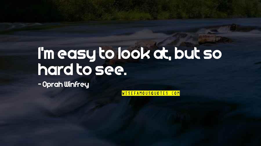 Podhorsk Nadeje Quotes By Oprah Winfrey: I'm easy to look at, but so hard