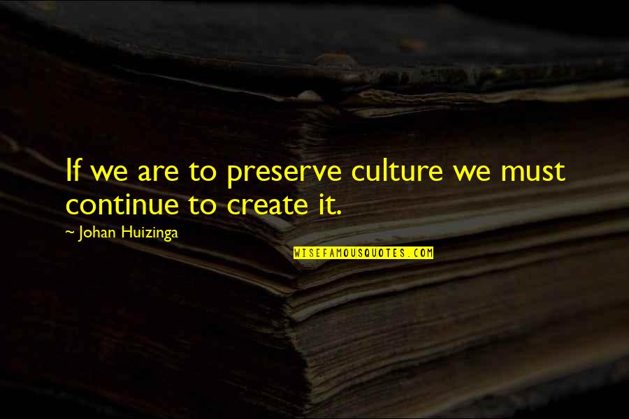 Podias V Quotes By Johan Huizinga: If we are to preserve culture we must