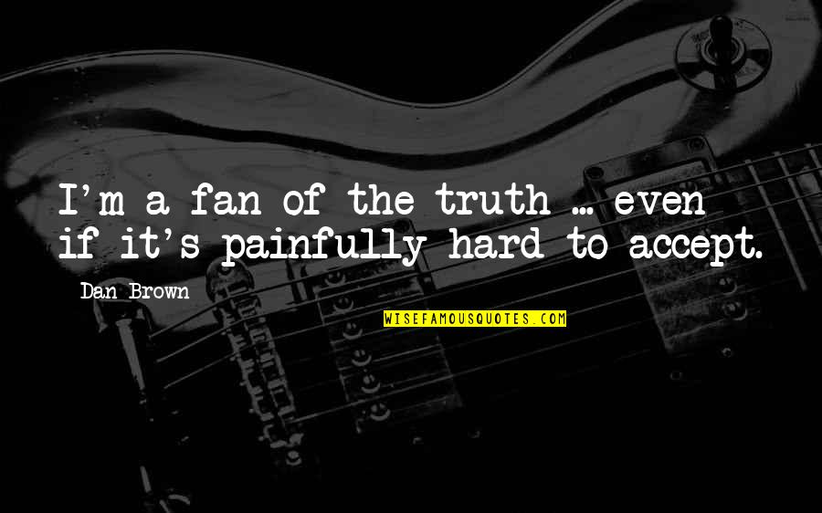 Podiatrists That Make House Quotes By Dan Brown: I'm a fan of the truth ... even