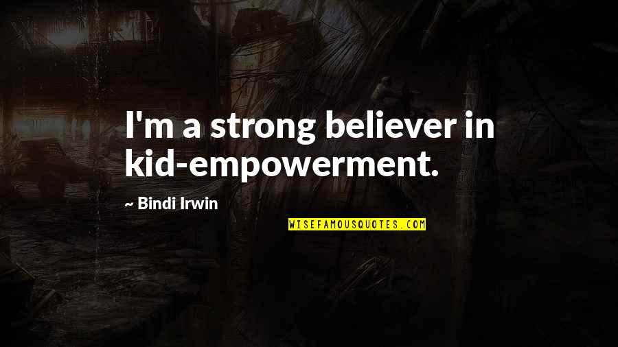 Podiatry Today Quotes By Bindi Irwin: I'm a strong believer in kid-empowerment. Podiatry Today Quotes By Bindi Irwin: I'm a strong believer in kid-empowerment.
