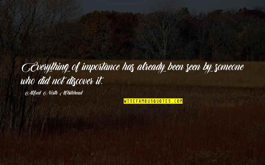 Podijeliti Ili Quotes By Alfred North Whitehead: Everything of importance has already been seen by