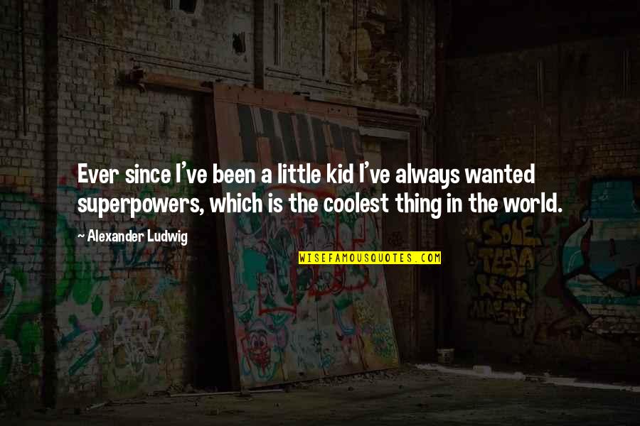 Podilata Skroutz Quotes By Alexander Ludwig: Ever since I've been a little kid I've Podilata Skroutz Quotes By Alexander Ludwig: Ever since I've been a little kid I've