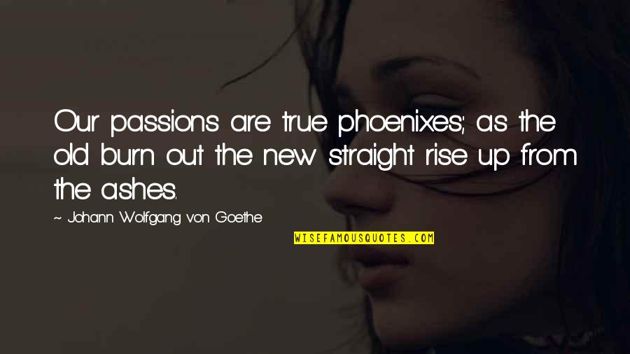 Podinilame Quotes By Johann Wolfgang Von Goethe: Our passions are true phoenixes; as the old