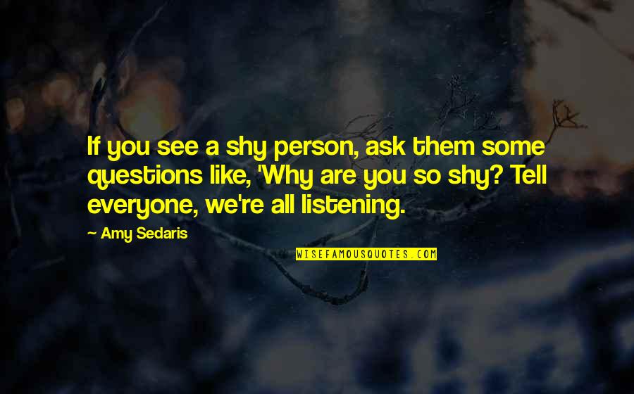 Podio Quotes By Amy Sedaris: If you see a shy person, ask them Podio Quotes By Amy Sedaris: If you see a shy person, ask them