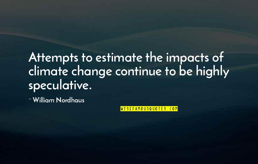 Podis Plus Quotes By William Nordhaus: Attempts to estimate the impacts of climate change