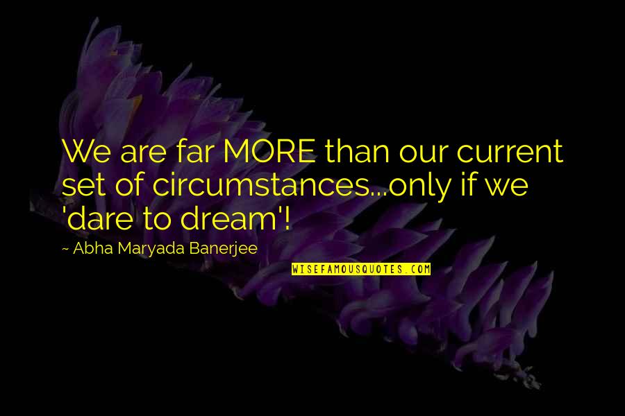 Podisuri Quotes By Abha Maryada Banerjee: We are far MORE than our current set Podisuri Quotes By Abha Maryada Banerjee: We are far MORE than our current set