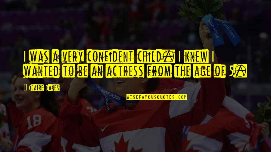 Podisuri Quotes By Claire Danes: I was a very confident child. I knew