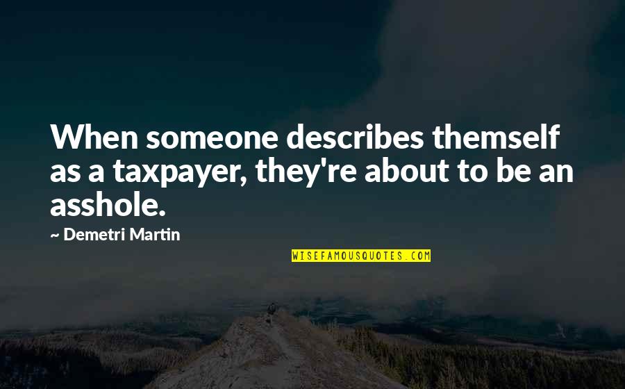 Podisuri Quotes By Demetri Martin: When someone describes themself as a taxpayer, they're