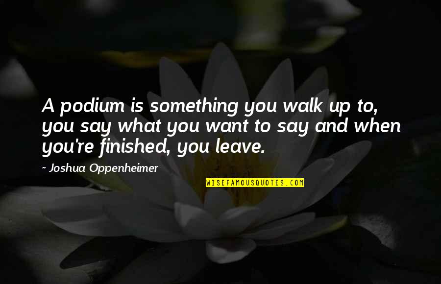 Podium Quotes By Joshua Oppenheimer: A podium is something you walk up to,