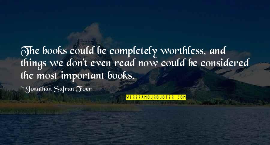 Podje Quotes By Jonathan Safran Foer: The books could be completely worthless, and things Podje Quotes By Jonathan Safran Foer: The books could be completely worthless, and things
