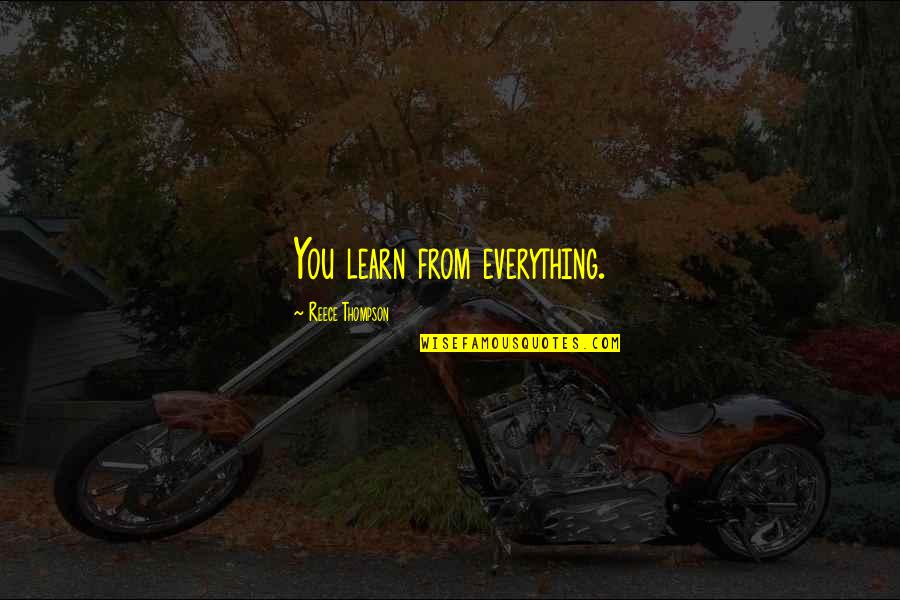 Podje Quotes By Reece Thompson: You learn from everything. Podje Quotes By Reece Thompson: You learn from everything.