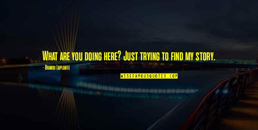 Podjuice55 Quotes By Brandi Laplante: What are you doing here? Just trying to Podjuice55 Quotes By Brandi Laplante: What are you doing here? Just trying to