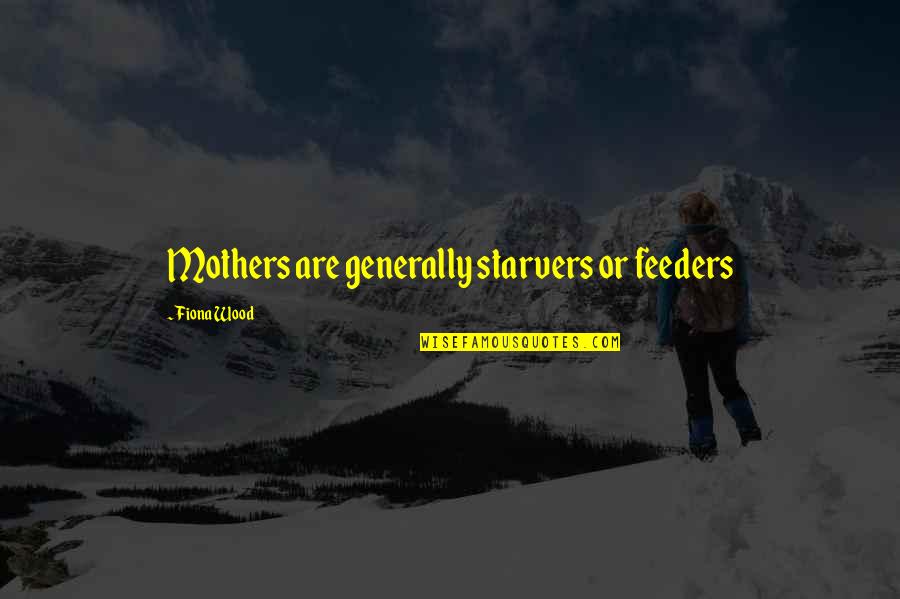 Podjuice55 Quotes By Fiona Wood: Mothers are generally starvers or feeders Podjuice55 Quotes By Fiona Wood: Mothers are generally starvers or feeders