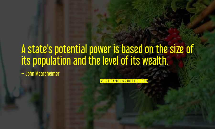 Podjuice55 Quotes By John Mearsheimer: A state's potential power is based on the Podjuice55 Quotes By John Mearsheimer: A state's potential power is based on the