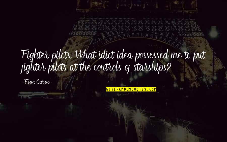 Podkowinski Szal Uniesien Quotes By Evan Currie: Fighter pilots. What idiot idea possessed me to Podkowinski Szal Uniesien Quotes By Evan Currie: Fighter pilots. What idiot idea possessed me to