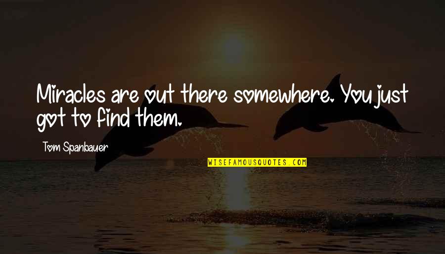 Podlasly Baumaschinen Quotes By Tom Spanbauer: Miracles are out there somewhere. You just got Podlasly Baumaschinen Quotes By Tom Spanbauer: Miracles are out there somewhere. You just got
