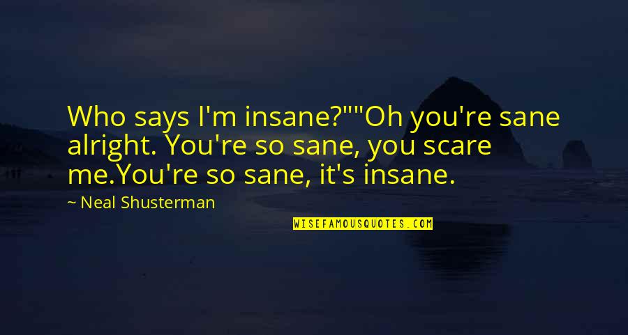 Podlitina Quotes By Neal Shusterman: Who says I'm insane?""Oh you're sane alright. You're