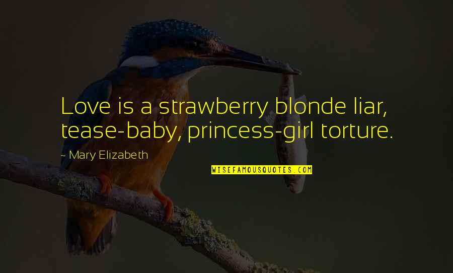 Podlovics Laura Quotes By Mary Elizabeth: Love is a strawberry blonde liar, tease-baby, princess-girl Podlovics Laura Quotes By Mary Elizabeth: Love is a strawberry blonde liar, tease-baby, princess-girl