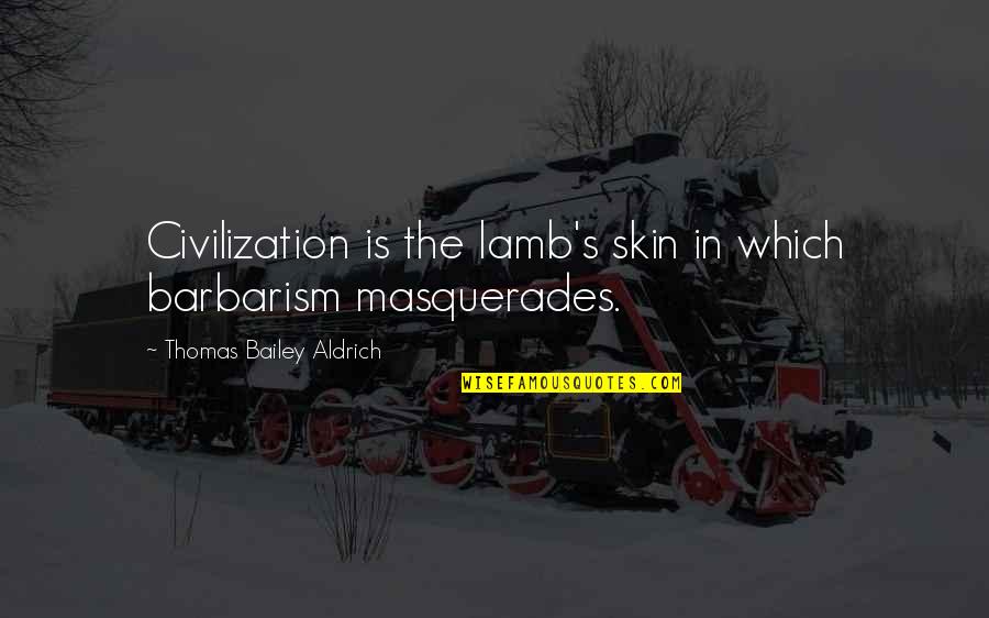 Podlovics Laura Quotes By Thomas Bailey Aldrich: Civilization is the lamb's skin in which barbarism Podlovics Laura Quotes By Thomas Bailey Aldrich: Civilization is the lamb's skin in which barbarism
