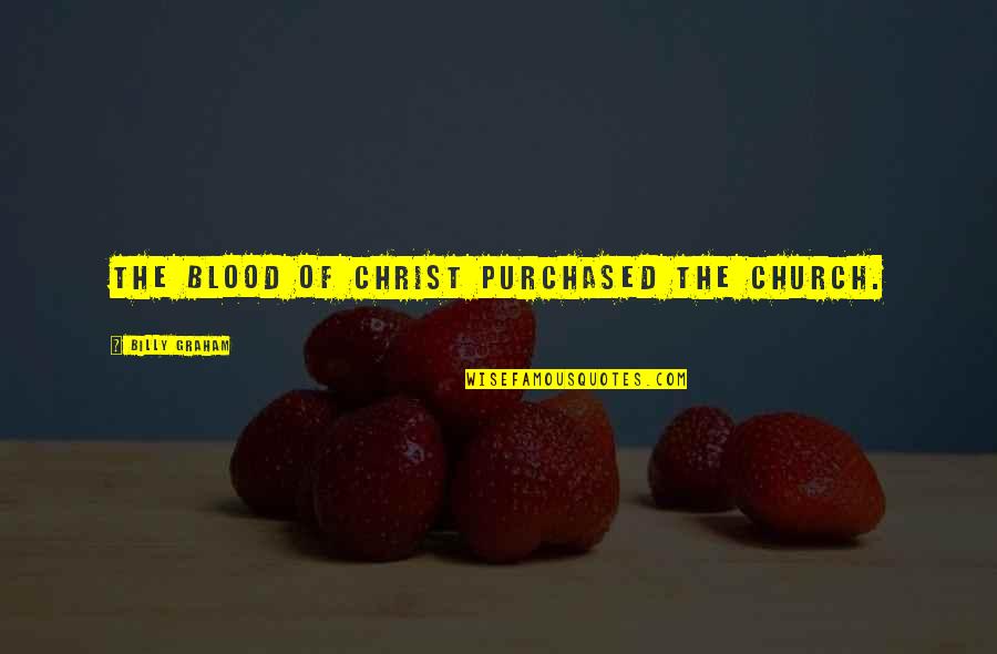 Podlovics Tanya Quotes By Billy Graham: The blood of Christ purchased the church. Podlovics Tanya Quotes By Billy Graham: The blood of Christ purchased the church.