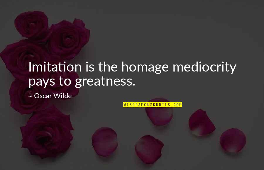 Podlovics Tanya Quotes By Oscar Wilde: Imitation is the homage mediocrity pays to greatness. Podlovics Tanya Quotes By Oscar Wilde: Imitation is the homage mediocrity pays to greatness.