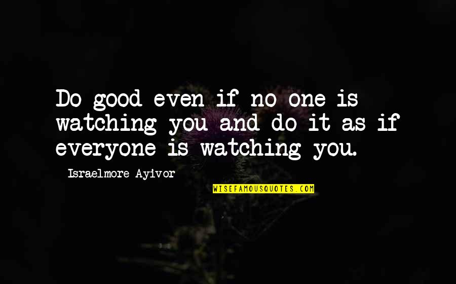 Podlucky Quotes By Israelmore Ayivor: Do good even if no one is watching Podlucky Quotes By Israelmore Ayivor: Do good even if no one is watching