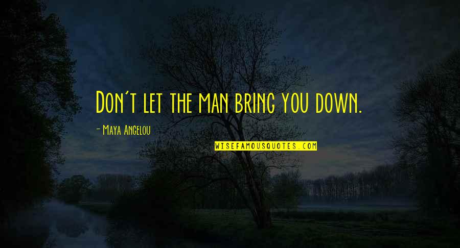 Podlucky Quotes By Maya Angelou: Don't let the man bring you down. Podlucky Quotes By Maya Angelou: Don't let the man bring you down.
