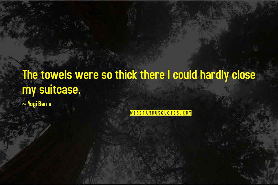 Podlucky Quotes By Yogi Berra: The towels were so thick there I could