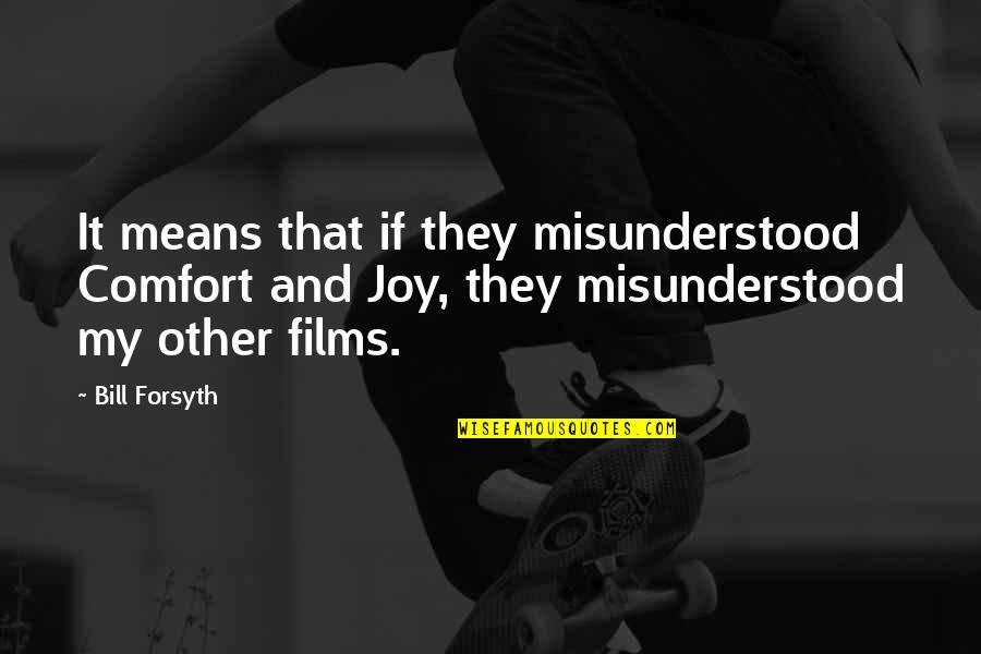 Podmaniczky Ltal Nos Quotes By Bill Forsyth: It means that if they misunderstood Comfort and Podmaniczky Ltal Nos Quotes By Bill Forsyth: It means that if they misunderstood Comfort and