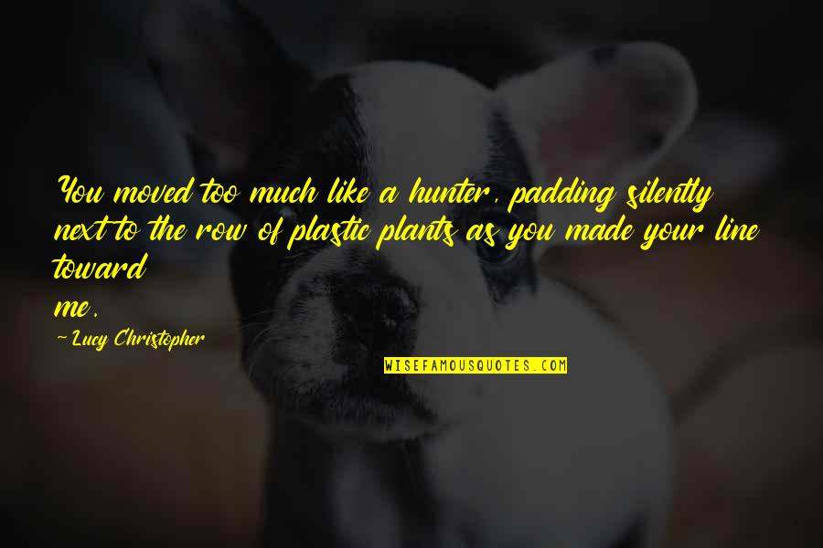 Podnah Quotes By Lucy Christopher: You moved too much like a hunter, padding Podnah Quotes By Lucy Christopher: You moved too much like a hunter, padding
