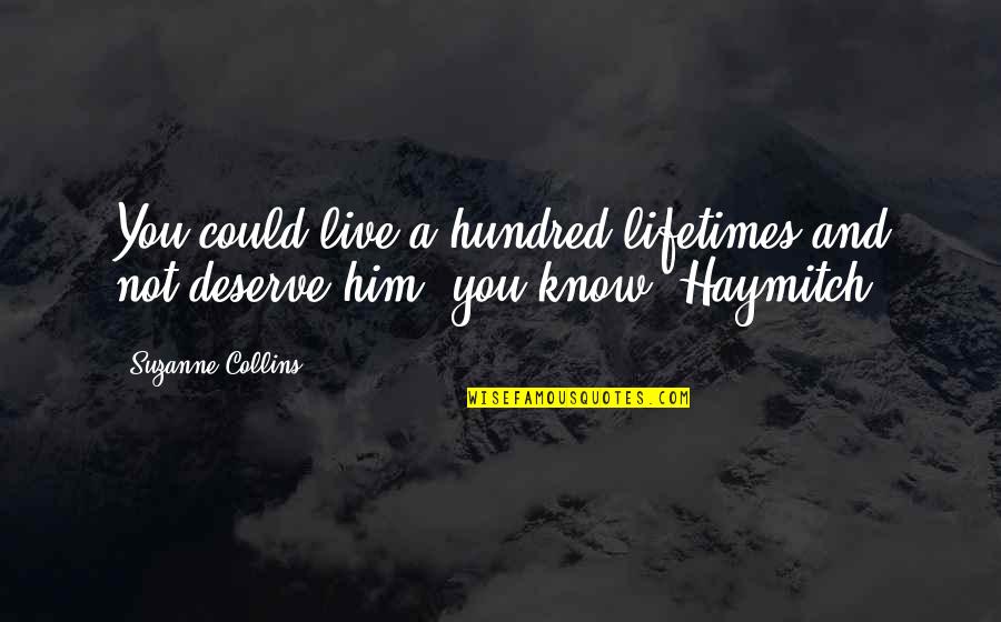 Podnah Quotes By Suzanne Collins: You could live a hundred lifetimes and not