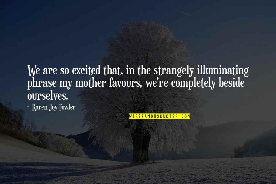 Podne Namaz Quotes By Karen Joy Fowler: We are so excited that, in the strangely Podne Namaz Quotes By Karen Joy Fowler: We are so excited that, in the strangely