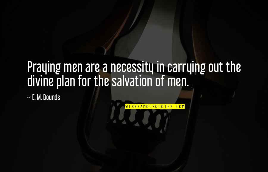 Podniecajacy Quotes By E. M. Bounds: Praying men are a necessity in carrying out