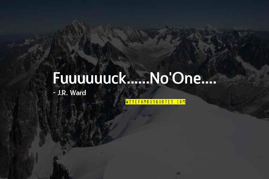 Podniecajacy Quotes By J.R. Ward: Fuuuuuuck......No'One....