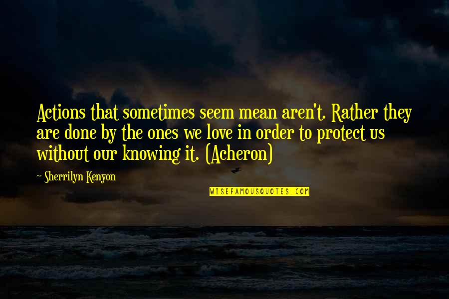 Podniknout Quotes By Sherrilyn Kenyon: Actions that sometimes seem mean aren't. Rather they
