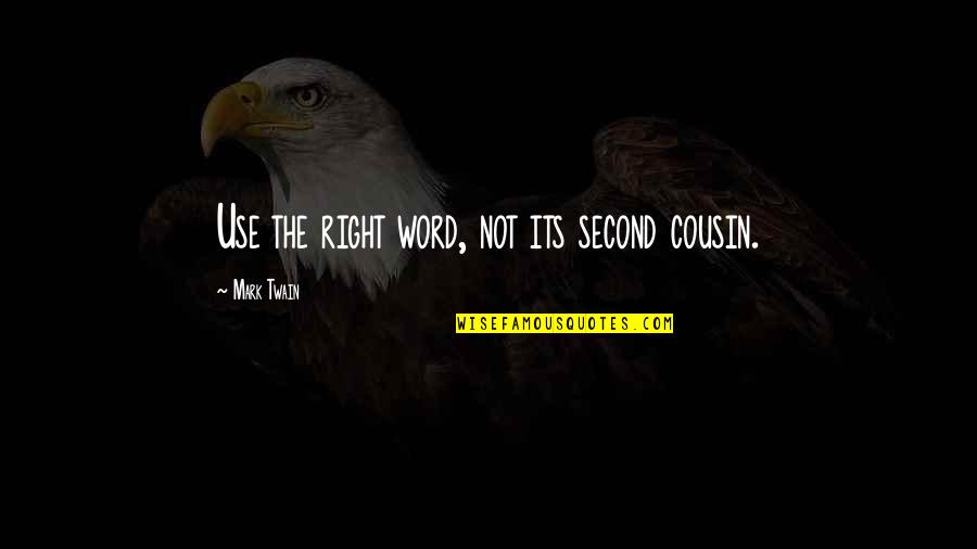 Podnosic Quotes By Mark Twain: Use the right word, not its second cousin. Podnosic Quotes By Mark Twain: Use the right word, not its second cousin.