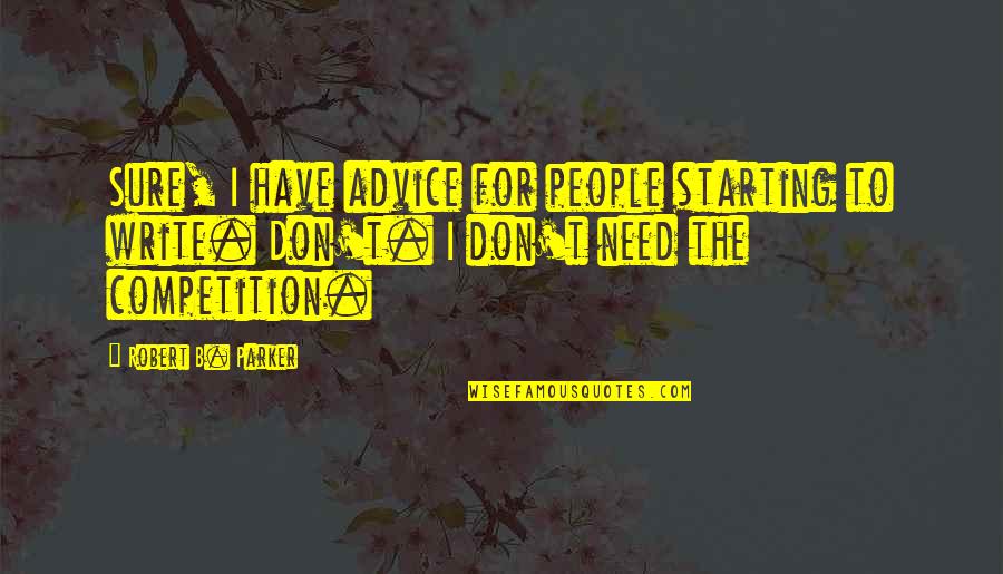Podnosic Quotes By Robert B. Parker: Sure, I have advice for people starting to Podnosic Quotes By Robert B. Parker: Sure, I have advice for people starting to