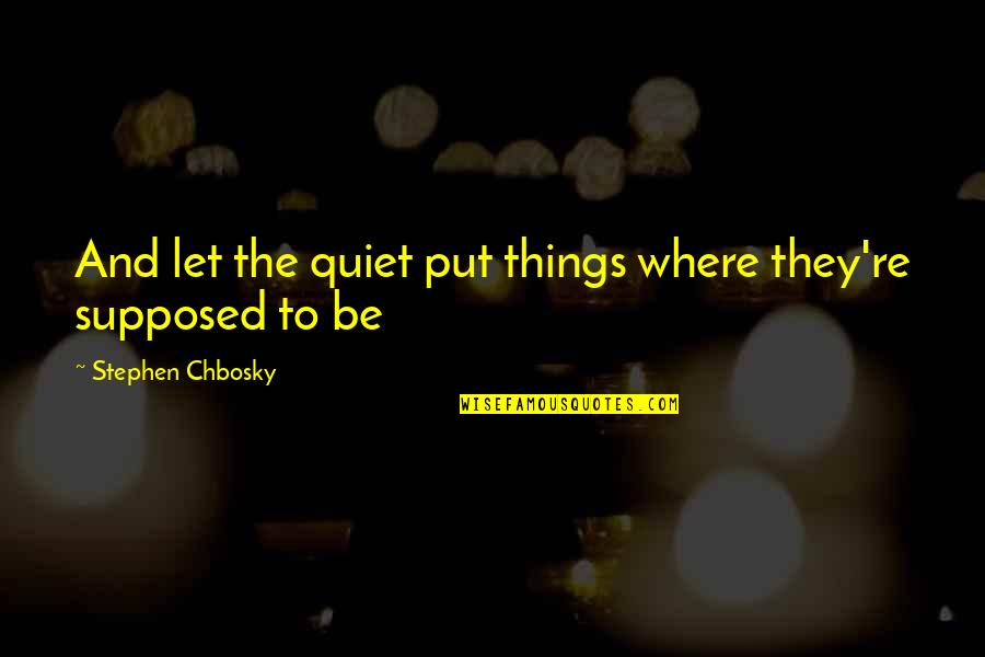 Podobny Do Lamparta Quotes By Stephen Chbosky: And let the quiet put things where they're Podobny Do Lamparta Quotes By Stephen Chbosky: And let the quiet put things where they're