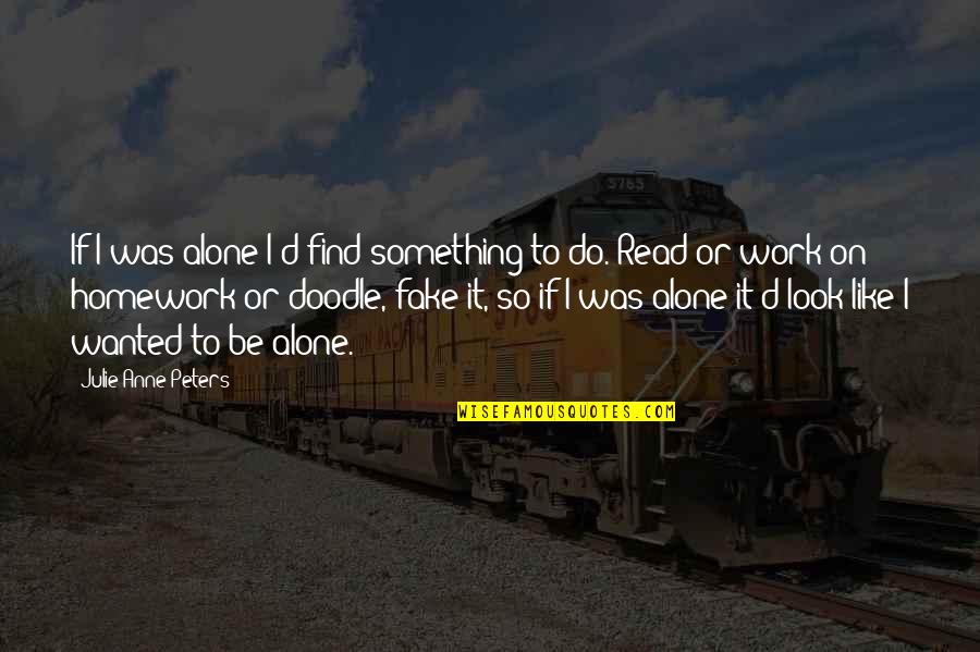 Podobromhidrosis Quotes By Julie Anne Peters: If I was alone I'd find something to