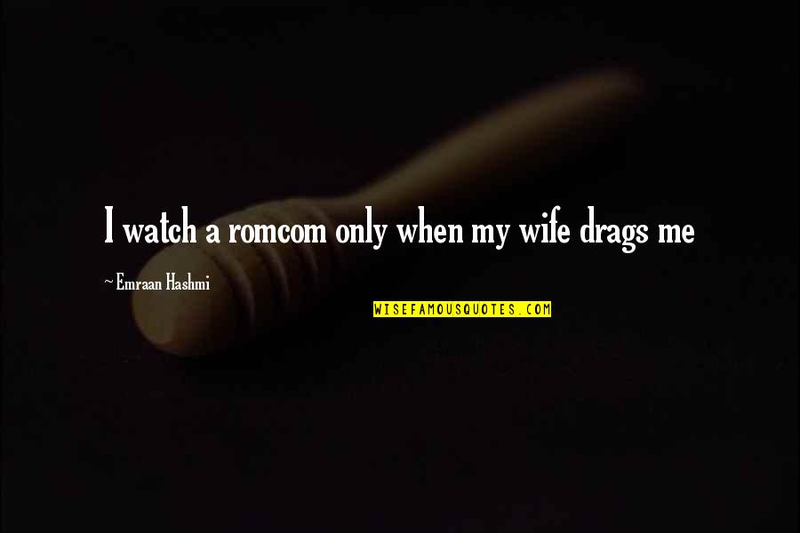 Podolny Md Quotes By Emraan Hashmi: I watch a romcom only when my wife Podolny Md Quotes By Emraan Hashmi: I watch a romcom only when my wife