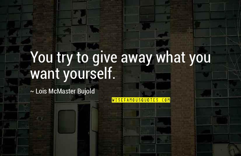 Podolny Md Quotes By Lois McMaster Bujold: You try to give away what you want Podolny Md Quotes By Lois McMaster Bujold: You try to give away what you want